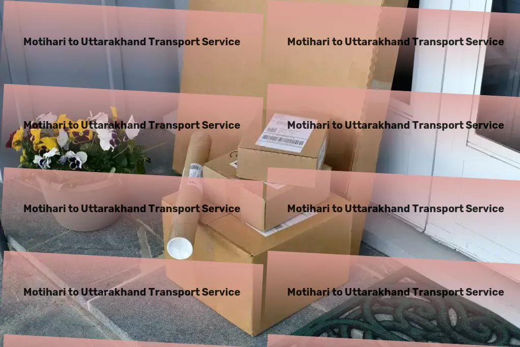 Motihari to Uttarakhand Transport Specialized goods operations